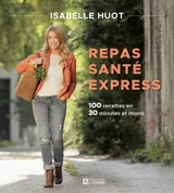Repas santé express : 100 recettes en 30 minutes et moins - Isabelle Huot
