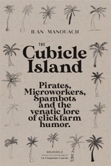 The Cubicle Island : pirates, microworkers, spambots and the venatic lore of clickfarm humor - Ilan Manouach