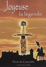 Joyeuse la légende : quand l'histoire locale rencontre la grande histoire de France - Pierre-Antoine Courouble