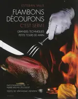 Flambons, découpons, c'est servi ! : grandes techniques, petits tours de main - Esteban Valle