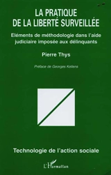 La pratique de la liberté surveillée : éléments de méthodologie dans l'aide judiciaire imposée aux délinquants - Pierre Thys