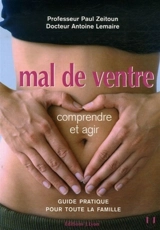 Mal de ventre : comprendre et agir : guide pratique pour toute la famille - Paul Zeitoun
