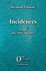 Incidences : carnets mai 2018-mai 2021 - Raymond Espinose