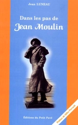 Dans les pas de Jean Moulin - Jean Luneau