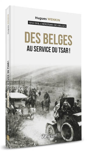 1914-1918, l'héroïsme des Belges. Vol. 4. Des Belges au service du tsar ! - Hugues Wenkin