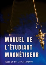 Manuel de l'étudiant magnétiseur : Problèmes dermatologiques, affections chroniques, rhumatismes... - Jules Du Potet de Sennevoy