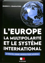 L'Europe, la multipolarité et le système international : le nouvel ordre géopolitique mondial - Irnerio S. Seminatore
