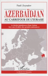 Azerbaïdjan, au carrefour de l'Eurasie : le destin tumultueux d'une nation face aux rivalités des grandes puissances - Fazil Zeynalov