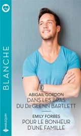 Dans les bras du Dr Glenn Bartlett. Pour le bonheur d'une famille - Abigail Gordon