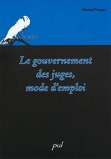 Le gouvernement des juges, mode d'emploi - Michel Troper