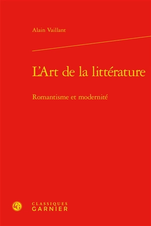 L'art de la littérature : romantisme et modernité - Alain Vaillant