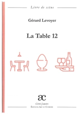La table 12 : pièce en tableaux : livre de scène - Gérard Levoyer