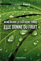 Même quand la châtaigne tombe elle donne du fruit - Thierry Fiata