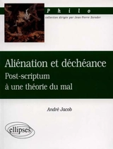 Aliénation et déchéance : post-scriptum à une théorie du mal - André Jacob