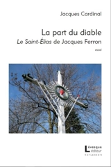 La part du diable : le Saint-Elias de Jacques Ferron - Jacques Cardinal