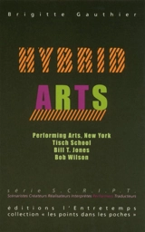Hybrid arts : voyage au coeur de la scène new-yorkaise contemporaine : à travers trois créateurs et trois lieux : Bob Wilson et le Watermill Center, la compagnie de danse de Bill T. Jones et le département de performing arts à la Tisch School - Brigitte Gauthier