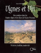 Vignes et vin : une aventure dans les Hautes-Alpes et les Alpes-de-Haute-Provence : histoire, tradition et modernité - Marc Donato