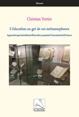L'éducation au gré de ses métamorphoses : apprentissage, autodidaxie, éducation populaire, transmission, déviance - Christian Verrier