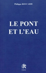 Le pont et l'eau - Philippe Roucarie