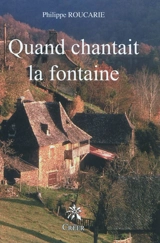 Quand chantait la fontaine - Philippe Roucarie