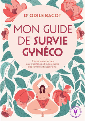 Mon guide de survie gynéco : toutes les réponses aux questions et inquiétudes des femmes d'aujourd'hui - Odile Bagot