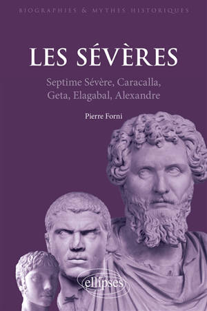 Les Sévères : Septime Sévère, Caracalla, Geta, Elagabal, Alexandre - Pierre Forni