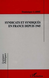 Syndicats et syndiqués en France depuis 1945 - Dominique Labbé