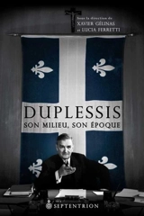 Duplessis, son milieu, son époque - Xavier Gélinas