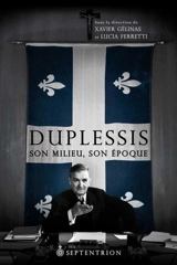 Duplessis, son milieu, son époque - Xavier Gélinas