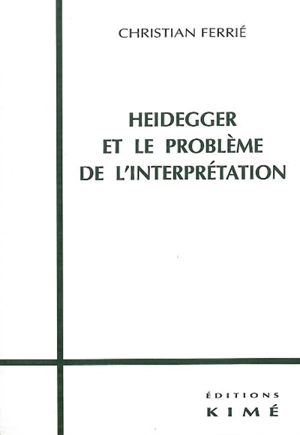 Heidegger et le problème de l'interprétation - Christian Ferrié