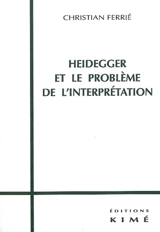 Heidegger et le problème de l'interprétation - Christian Ferrié