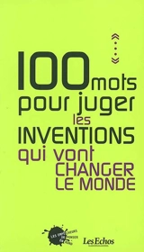 100 mots pour juger les inventions qui vont changer le monde - ECHOS, LES (Paris)