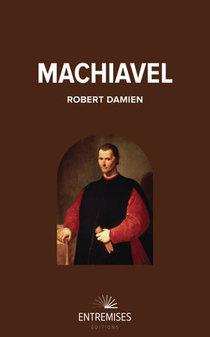 Machiavel ou L'invention de la modernité - Robert Damien