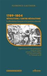 1789-1804, révolutions-contre-révolutions : la Révolution française et la question coloniale : rapport et projet d'articles constitutionnels relatifs aux colonies présentés par Boissy d'Anglas à la Convention nationale le 17 thermidor an III - François-Antoine de Boissy d'Anglas