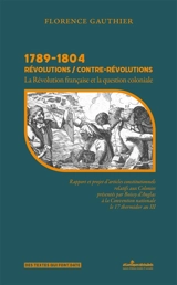 1789-1804, révolutions-contre-révolutions : la Révolution française et la question coloniale : rapport et projet d'articles constitutionnels relatifs aux colonies présentés par Boissy d'Anglas à la Convention nationale le 17 thermidor an III - François-Antoine de Boissy d'Anglas