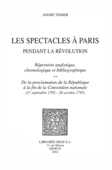 Les spectacles à Paris pendant la Révolution : répertoire analytique, chronologique et bibliographique. Vol. 2. De la proclamation de la République à la fin de la Convention nationale (21 septembre 1792- 26 octobre 1795) - André Tissier