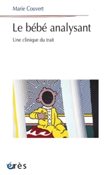 Le bébé analysant : une clinique du trait - Marie Couvert