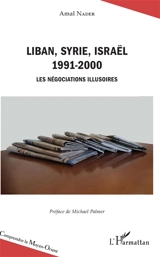 Liban, Syrie, Israël : 1991-2000 : les négociations illusoires - Amal Nader