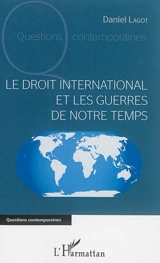 Le droit international et les guerres de notre temps - Daniel Lagot