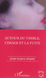Autour du visible, l'image et la fuite - Jorge Quijano Ahijado