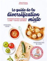 Le guide de la diversification mixte : diversification classique ou DME ? Faites les deux ! : 100 recettes faciles et gourmandes pour bébé - Céline de Sousa