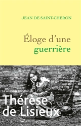 Eloge d'une guerrière : Thérèse de Lisieux - Jean de Saint-Cheron