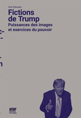 Fictions de Trump : puissances des images et exercices du pouvoir - Dork Zabunyan