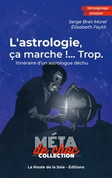 L'astrologie, ça marche !...Trop : Itinéraire d'un astrologue déchu - Serge Bret-Morel