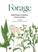 Forage : Wild Plants to Gather, Cook and Eat : Wild plants to gather and eat - Liz Knight