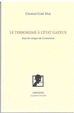 Le terrorisme à l'état gazeux : essai de critique du coronavirus - Charles-Gaby Max
