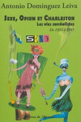 Sexe, opium et charleston : les vies surréalistes. Vol. 4. de 1931 à 1945 - Antonio Dominguez Leiva