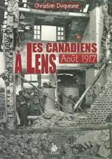 Les Canadiens à Lens, août 1917 - Christian Duquesne