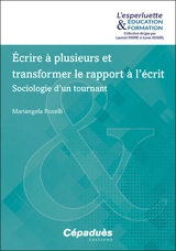 Ecrire à plusieurs et transformer le rapport à l'écrit : sociologie d'un tournant - Mariangela Roselli