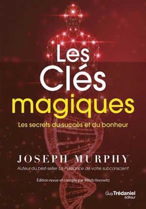 Les clés magiques : les secrets du succès et du bonheur - Joseph Murphy